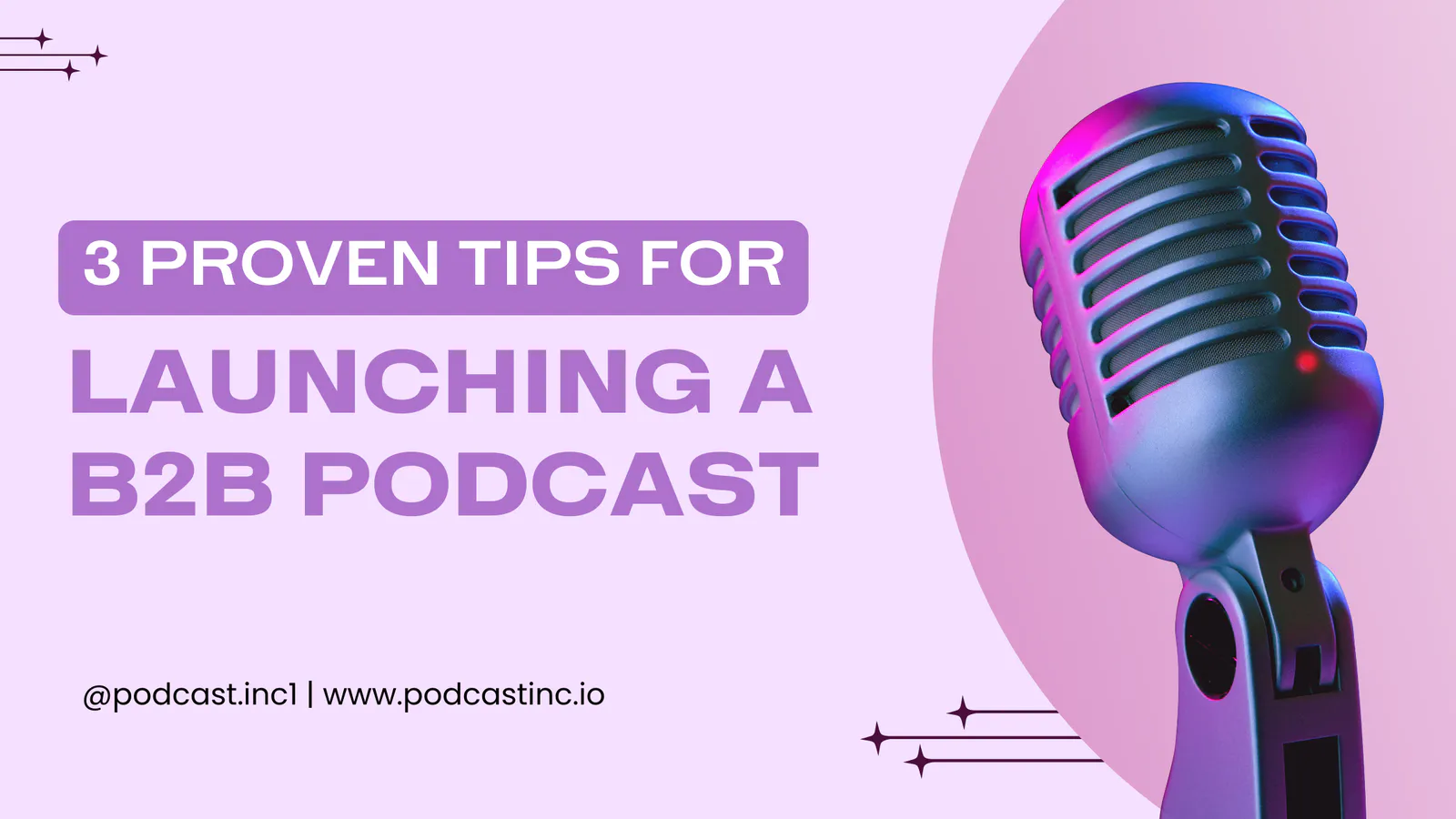 The Ultimate Guide to Launching a B2B Podcast: 3 Proven Tips to Get Started and Grow Your Audience