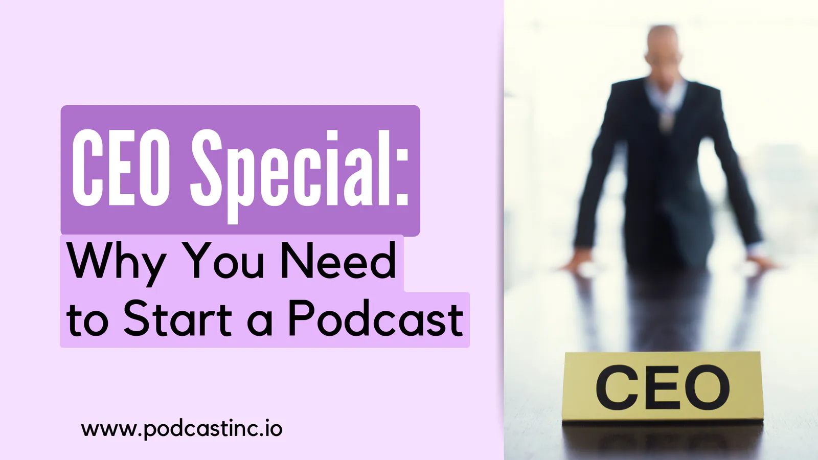 CEO Special: Why You Need to Start a Podcast